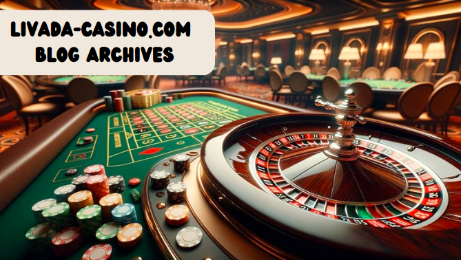 Livada-Casino.com Blog Archives: A Comprehensive Guide for Online Casino Enthusiasts