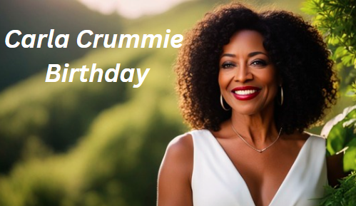 Carla Crummie Birthday: A Comprehensive Overview