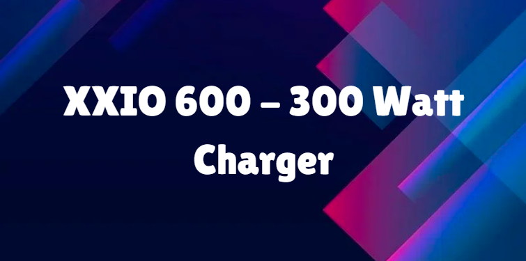 XXIO 600 – 300 Watt Charger: The Ultimate Power Solution for High-Wattage Devices