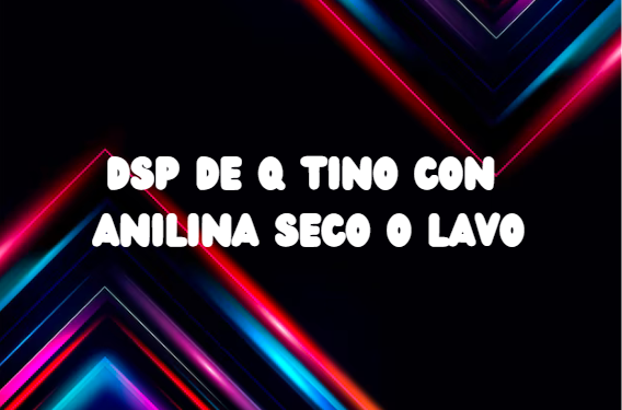 DSP de Q Tino con Anilina Seco o Lavo