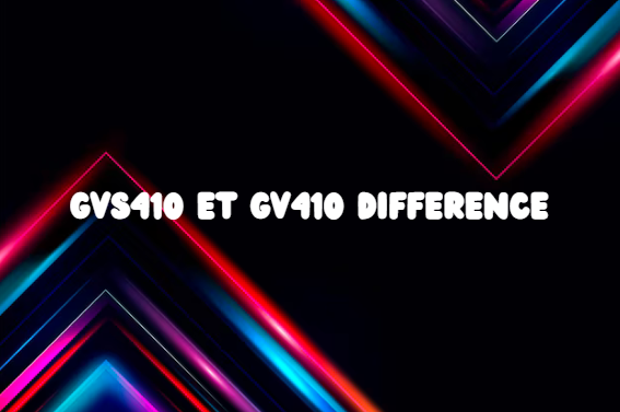 GVS410 et GV410 Difference: A Detailed Comparison and Analysis