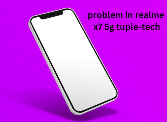 problem in realme x7 5g tuple-tech